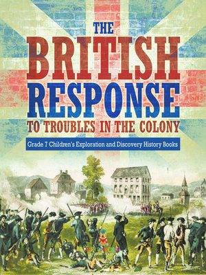 cover image of The British Response to Troubles in the Colony--Grade 7 Children's Exploration and Discovery History Books